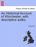 Historical Account of Winchester; With Descriptive Walks.