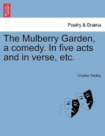 Mulberry Garden, a Comedy. in Five Acts and in Verse, Etc.