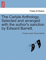 Carlyle Anthology. Selected and Arranged with the Author's Sanction by Edward Barrett.