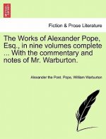 Works of Alexander Pope, Esq., in Nine Volumes Complete ... with the Commentary and Notes of Mr. Warburton.