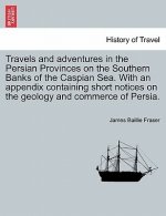 Travels and Adventures in the Persian Provinces on the Southern Banks of the Caspian Sea. with an Appendix Containing Short Notices on the Geology and