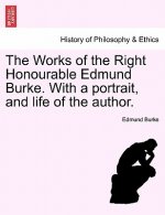 Works of the Right Honourable Edmund Burke. with a Portrait, and Life of the Author.