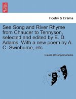 Sea Song and River Rhyme from Chaucer to Tennyson, Selected and Edited by E. D. Adams. with a New Poem by A. C. Swinburne, Etc.
