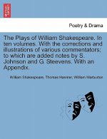 Plays of William Shakespeare. in Ten Volumes. with the Corrections and Illustrations of Various Commentators; To Which Are Added Notes by S. Johnson a