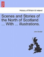 Scenes and Stories of the North of Scotland ... with ... Illustrations.
