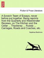 Scratch Team of Essays, Never Before Put Together. Being Reprints from the Quarterly and Westminster Reviews, on the Kitchen and the Cellar ... Thacke