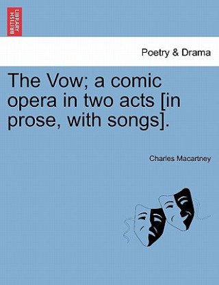 Vow; A Comic Opera in Two Acts [in Prose, with Songs].
