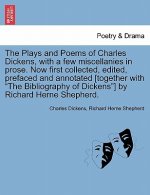 Plays and Poems of Charles Dickens, with a Few Miscellanies in Prose. Now First Collected, Edited, Prefaced and Annotated [Together with the Bibliogra