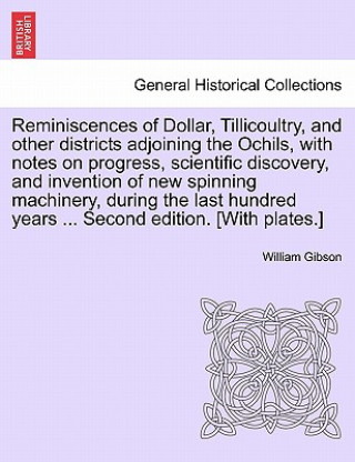 Reminiscences of Dollar, Tillicoultry, and Other Districts Adjoining the Ochils, with Notes on Progress, Scientific Discovery, and Invention of New Sp