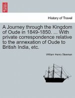 Journey Through the Kingdom of Oude in 1849-1850. ... with Private Correspondence Relative to the Annexation of Oude to British India, Etc. Vol. II