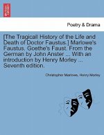 [The Tragicall History of the Life and Death of Doctor Faustus.] Marlowe's Faustus. Goethe's Faust. From the German by John Anster ... With an introdu