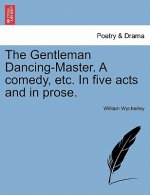 Gentleman Dancing-Master. a Comedy, Etc. in Five Acts and in Prose.