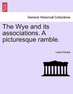 The Wye and its associations. A picturesque ramble.
