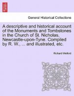 Descriptive and Historical Account of the Monuments and Tombstones in the Church of St. Nicholas, Newcastle-Upon-Tyne. Compiled by R. W., ... and Illu