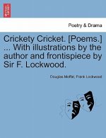 Crickety Cricket. [Poems.] ... with Illustrations by the Author and Frontispiece by Sir F. Lockwood.