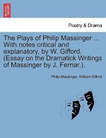 Plays of Philip Massinger ... with Notes Critical and Explanatory, by W. Gifford. (Essay on the Dramatick Writings of Massinger by J. Ferriar.).
