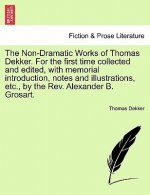 Non-Dramatic Works of Thomas Dekker. for the First Time Collected and Edited, with Memorial Introduction, Notes and Illustrations, Etc., by the REV. A