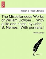 Miscellaneous Works of William Cowper ... with a Life and Notes, by John S. Nemes. [with Portraits.]