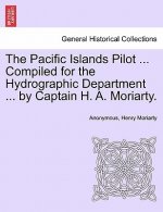 Pacific Islands Pilot ... Compiled for the Hydrographic Department ... by Captain H. A. Moriarty.