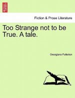 Too Strange Not to Be True. a Tale.