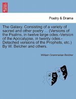 Galaxy. Consisting of a Variety of Sacred and Other Poetry ... (Versions of the Psalms, in Twelve Large Odes.-Version of the Apocalypse, in Twenty Ode
