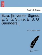 Ezra. [in Verse. Signed, E. S. G. S., i.e. E. S. G. Saunders.]