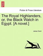Royal Highlanders, Or, the Black Watch in Egypt. [A Novel.]