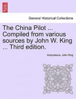 China Pilot ... Compiled from Various Sources by John W. King ... Third Edition.