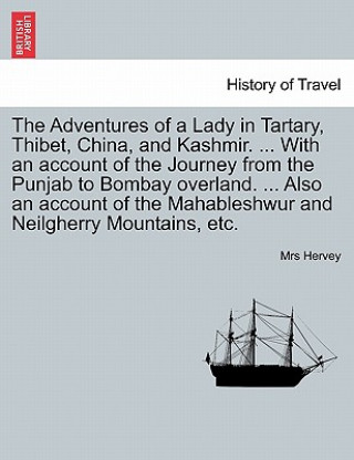 Adventures of a Lady in Tartary, Thibet, China, and Kashmir. ... with an Account of the Journey from the Punjab to Bombay Overland. ... Also an Accoun