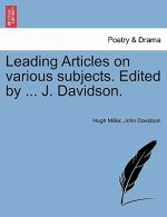 Leading Articles on Various Subjects. Edited by ... J. Davidson.