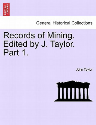 Records of Mining. Edited by J. Taylor. Part I.
