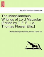 Miscellaneous Writings of Lord Macaulay. [Edited by T. F. E., i.e. Thomas Flower Ellis.]