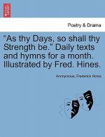 As Thy Days, So Shall Thy Strength Be. Daily Texts and Hymns for a Month. Illustrated by Fred. Hines.