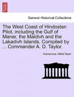 West Coast of Hindostan Pilot, Including the Gulf of Manar, the Maldivh and the Lakadivh Islands. Compiled by ... Commander A. D. Taylor.