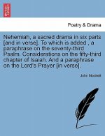 Nehemiah, a Sacred Drama in Six Parts [And in Verse]. to Which Is Added, a Paraphrase on the Seventy-Third Psalm. Considerations on the Fifty-Third Ch