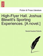 High-Flyer Hall. Joshua Blewitt's Sporting Experiences. [A Novel.]