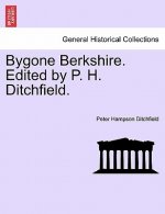 Bygone Berkshire. Edited by P. H. Ditchfield.
