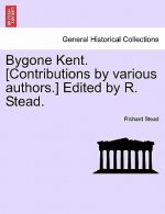 Bygone Kent. [Contributions by Various Authors.] Edited by R. Stead.