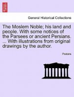 Moslem Noble; His Land and People. with Some Notices of the Parsees or Ancient Persians. ... with Illustrations from Original Drawings by the Author.
