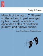 Memoir of the Late J. T. Shewell (Collected and in Part Arranged by His ... Wife), to Which Is Appended Notes of His Italian Journey, and Fugitive Poe