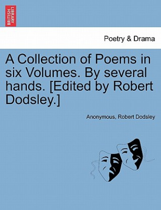 Collection of Poems in Six Volumes. by Several Hands. [Edited by Robert Dodsley.]