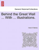 Behind the Great Wall ... with ... Illustrations.