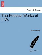 Poetical Works of I. W.