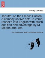 Tartuffe; Or, the French Puritan. a Comedy (in Five Acts, in Verse) Render'd Into English with Much Addition and Advantage by M. Medbourne, Etc.
