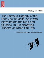 Famous Tragedy of the Rich Jew of Malta. as It Was Playd Before the King and Queene, in His Majesties Theatre at White-Hall, Etc.