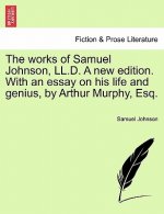Works of Samuel Johnson, LL.D. a New Edition. with an Essay on His Life and Genius, by Arthur Murphy, Esq.