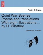 Quiet War Scenes. Poems and Translations. with Eight Illustrations ... by H. Whatley.