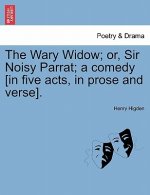 Wary Widow; Or, Sir Noisy Parrat; A Comedy [In Five Acts, in Prose and Verse].