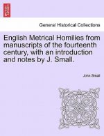 English Metrical Homilies from Manuscripts of the Fourteenth Century, with an Introduction and Notes by J. Small.