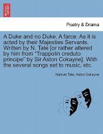 Duke and No Duke. a Farce. as It Is Acted by Their Majesties Servants. Written by N. Tate [Or Rather Altered by Him from 